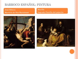 BARROCO ESPAÑOL: PINTURA
José Ribera
Martirio de San Bartolomé
Murillo
Sagrada Familia del pajarito
 