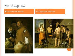VELÁZQUEZ
El aguador de Sevilla La fragua de Vulcano
 