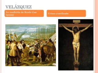 VELÁZQUEZ
La rendición de Breda (Las
lanzas)
Cristo crucificado
 