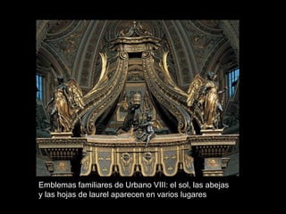Emblemas familiares de Urbano VIII: el sol, las abejas
y las hojas de laurel aparecen en varios lugares
 