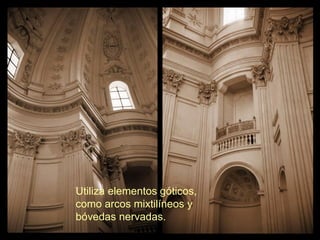Utiliza elementos góticos,
como arcos mixtilíneos y
bóvedas nervadas.
 