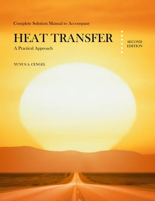 Complete Solution Manual to Accompany
SECOND
EDITION
YUNUS A. CENGEL
HEAT TRANSFER
A Practical Approach
 