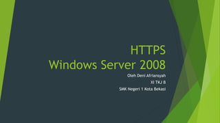 HTTPS
Windows Server 2008
Oleh Deni Afriansyah
XI TKJ B
SMK Negeri 1 Kota Bekasi
 