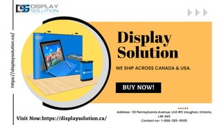 Display
Solution
https://displaysolution.ca/
WE SHIP ACROSS CANADA & USA.
BUY NOW!
Visit Now:https://displaysolution.ca/
Address- 30 Pennsylvania Avenue, Unit #5 Vaughan, Ontario,
L4K 4A5
Contact no- 1-888-285-9505
 