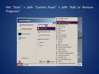 Klik “Start” > pilih “Control Panel” > pilih “Add or Remove
Programs”
 