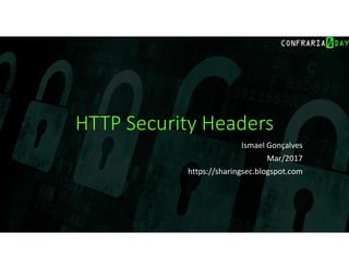 HTTP Security Headers
Ismael Gonçalves
Mar/2017
https://sharingsec.blogspot.com
 