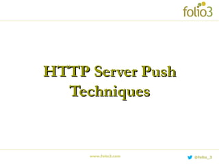 HTTP Server PushHTTP Server Push
TechniquesTechniques
www.folio3.com @folio_3
 