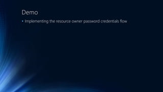 Demo
• Implementing the resource owner password credentials flow
 