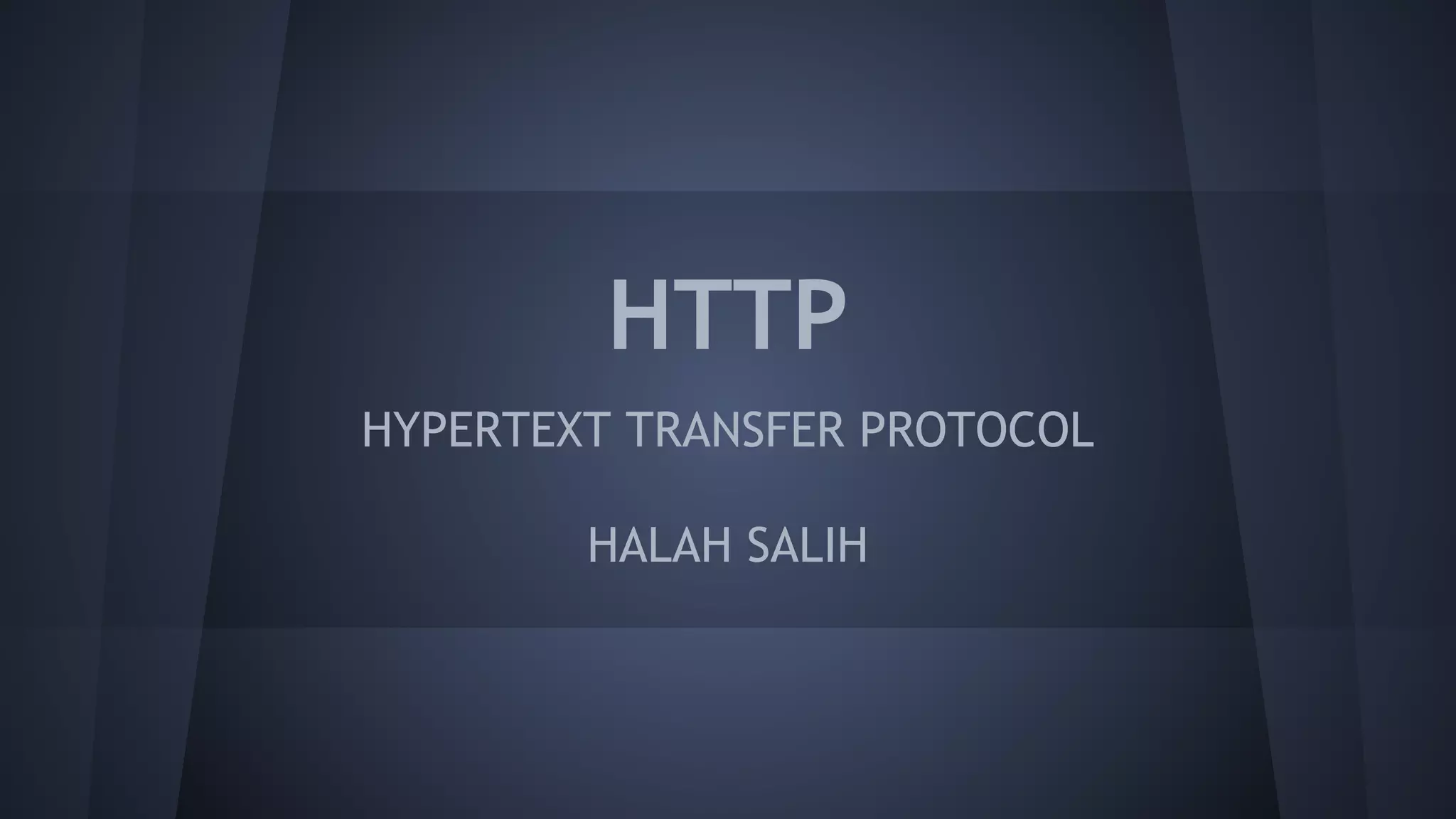 HTTP
HYPERTEXT TRANSFER PROTOCOL
HALAH SALIH
 