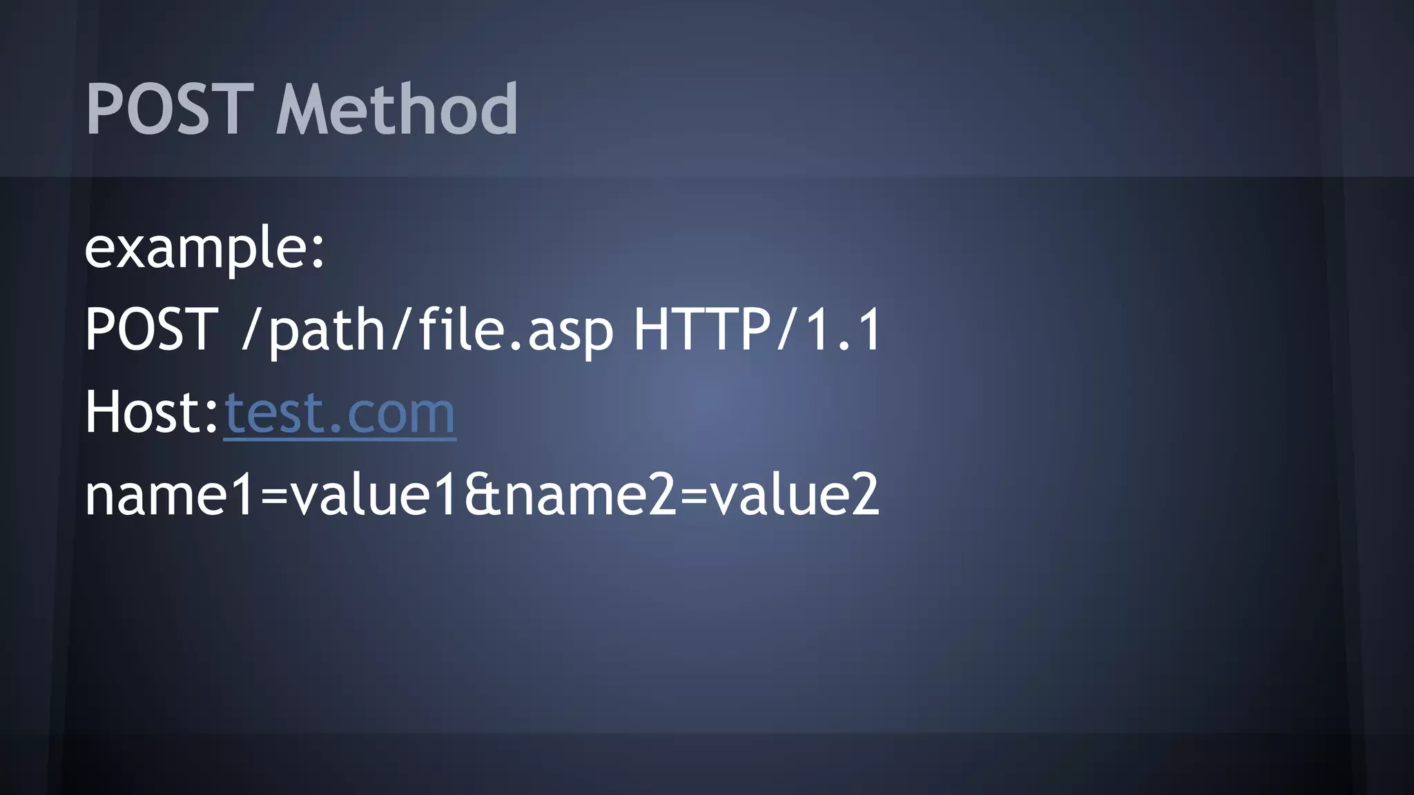 POST Method
example:
POST /path/file.asp HTTP/1.1
Host:test.com
name1=value1&name2=value2
 