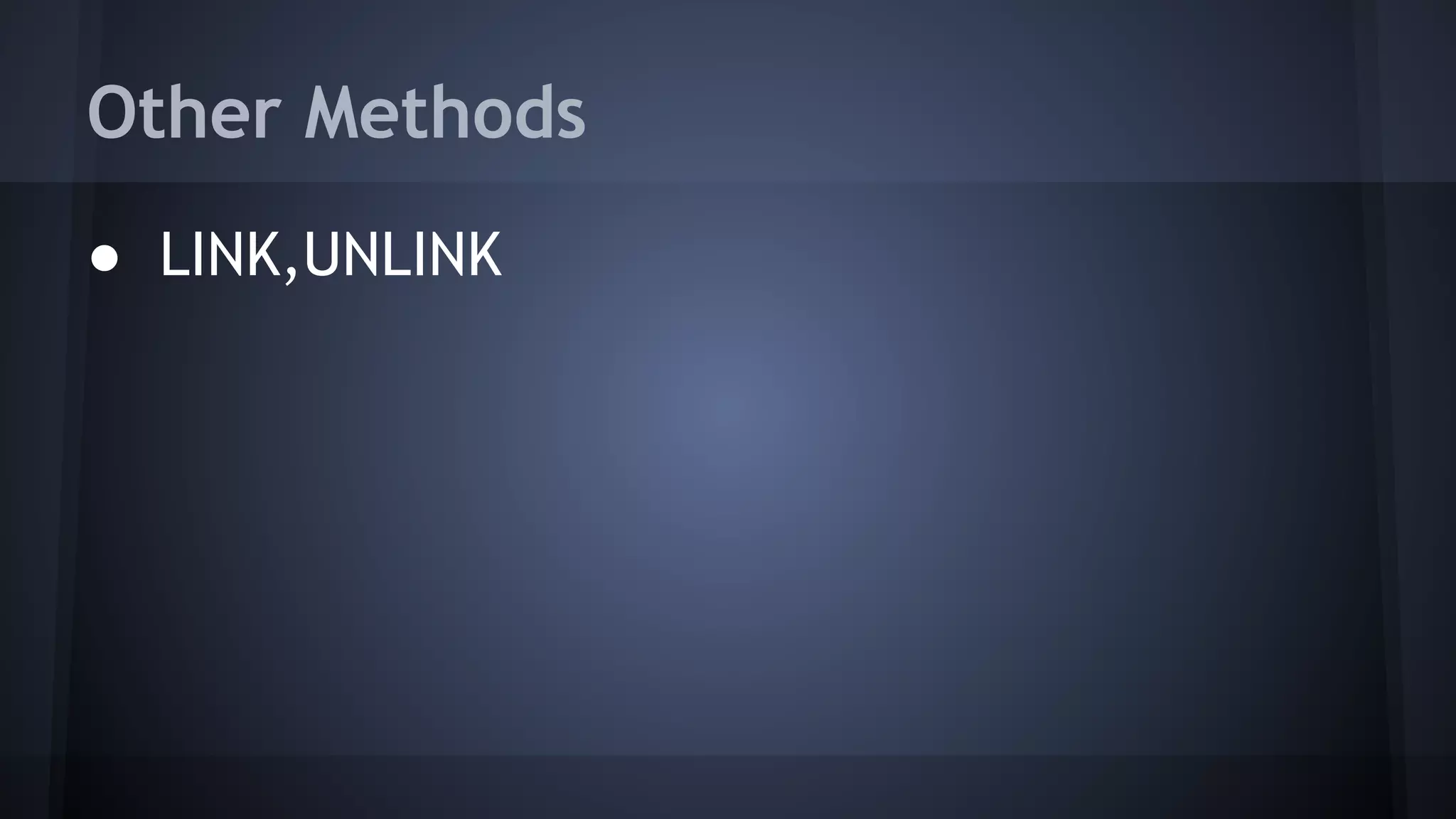 Other Methods
● LINK,UNLINK
 