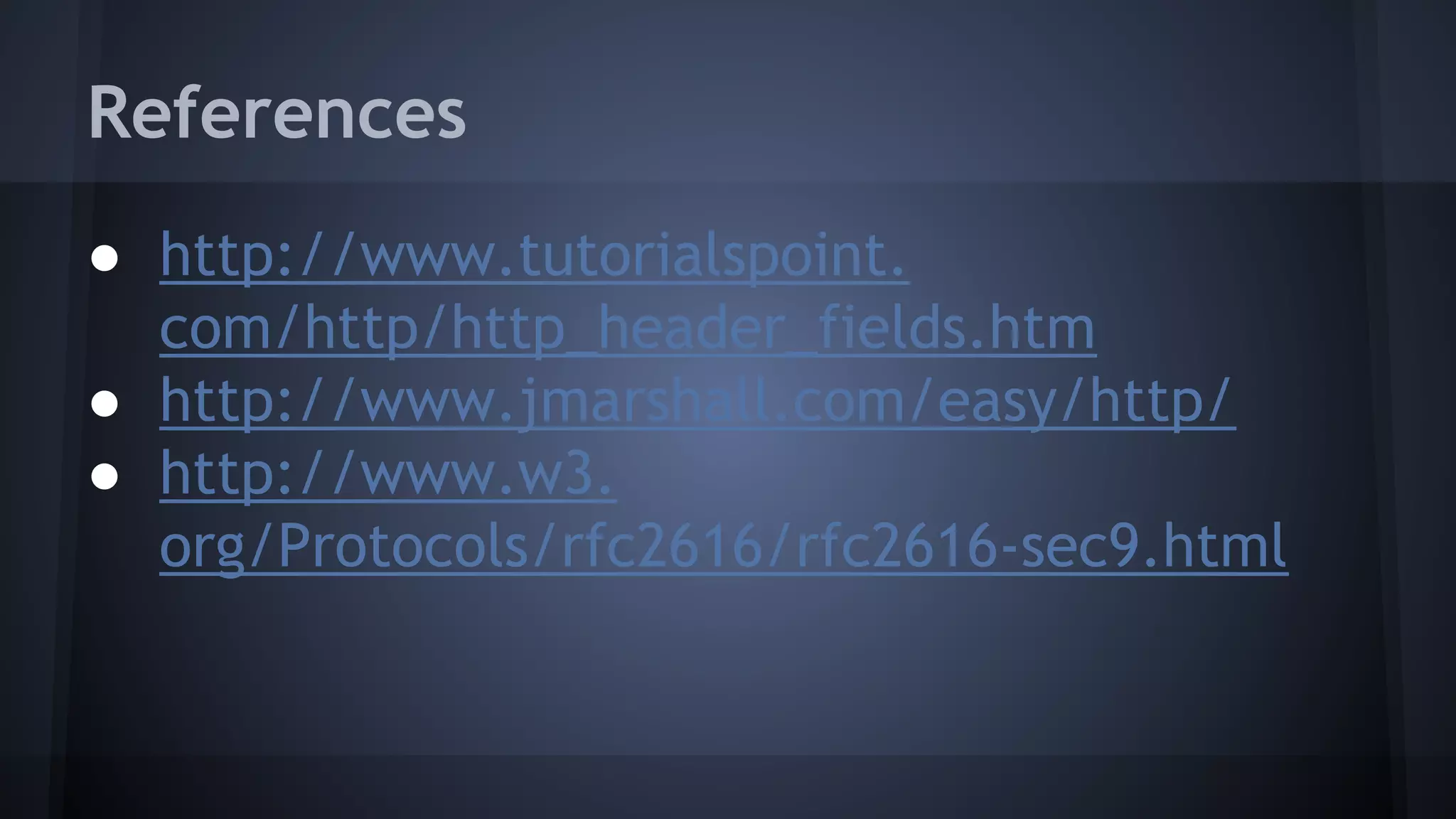 References
● http://www.tutorialspoint.
com/http/http_header_fields.htm
● http://www.jmarshall.com/easy/http/
● http://www.w3.
org/Protocols/rfc2616/rfc2616-sec9.html
 