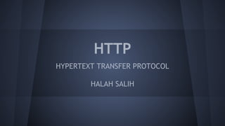 HTTP
HYPERTEXT TRANSFER PROTOCOL
HALAH SALIH
 