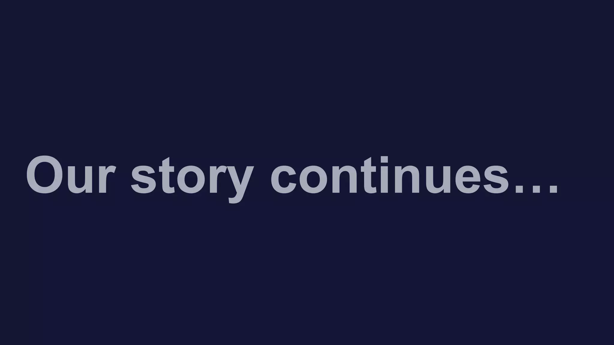 Our story continues…
 