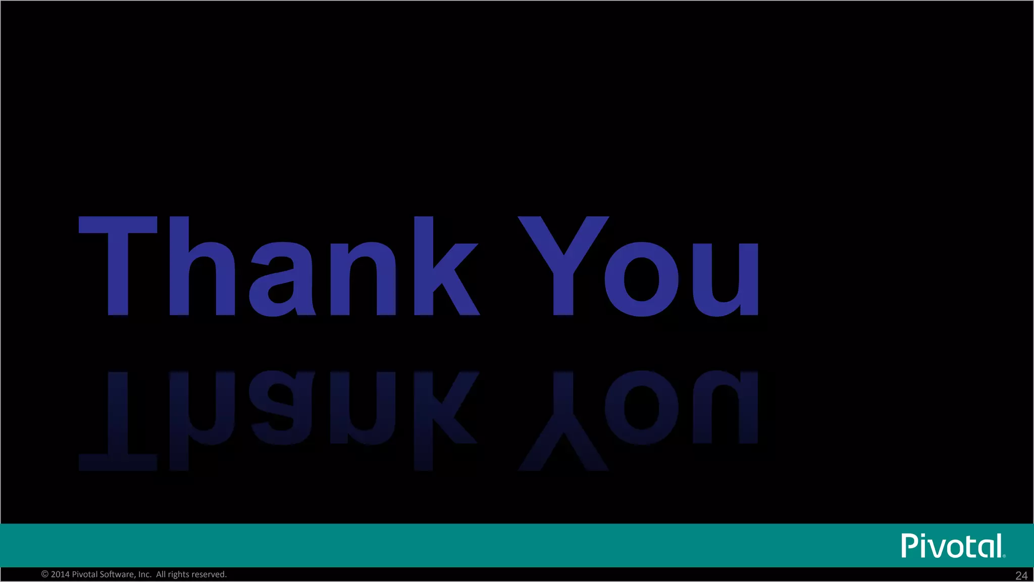 24© 2014	Pivotal	Soaware,	Inc.		All	rights	reserved.
Thank You
 