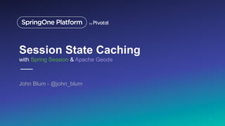 Session State Caching
with Spring Session & Apache Geode
John Blum - @john_blum
1
 