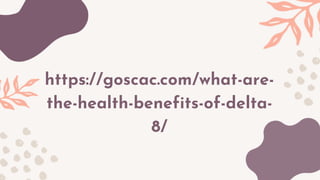 https://goscac.com/what-are-
the-health-benefits-of-delta-
8/
 