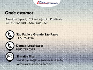 São Paulo e Grande São Paulo
11 5576-4936
Demais Localidades
0800 775 0573
E-mail e Site
atendimento@icarassistencia.com.br
www.icarassistencia.com.br
Avenida Cupecê, nº 3.545 – Jardim Prudência
CEP: 04365-001 – São Paulo – SP
Onde estamos
 