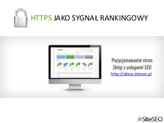 HTTPS JAKO SYGNAŁ RANKINGOWY 
http://sklep.siteseo.pl 
 