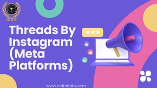 Threads By
Instagram
(Meta
Platforms)
www.nidmindia.com
 