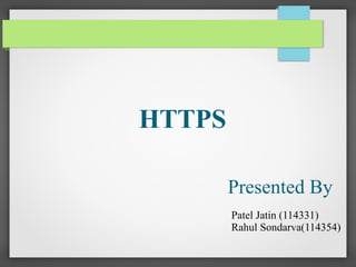HTTPS
Presented By
Patel Jatin (114331)
Rahul Sondarva(114354)
 