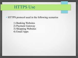HTTPS Use
● HTTPS protocol used in the following scenarios
1) Banking Websites
2) Payment Gateway
3) Shopping Websites
4) Email Apps
 