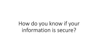 How do you know if your
information is secure?
 