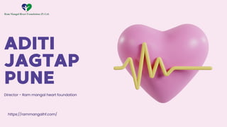 ADITI
JAGTAP
PUNE
https://rammangalhf.com/
Director - Ram mangal heart foundation
 