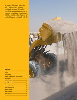 Los nuevos Cargadores de Ruedas
950L y 962L permiten el uso de
tecnologías probadas sistemática y
estratégicamente para cumplir con las
exigentes expectativas en materia de
fiabilidad, productividad, eficiencia del
combustible y una prolongada vida útil.
Contenido
Fiable..............................................................................4
Durable ..........................................................................5
Productividad................................................................6
Eficiente en el consumo de combustible.................7
Fácil de operar..............................................................8
Facilidad de servicio....................................................9
Tecnología Cat Connect............................................10
Versátil.........................................................................11
Costos de posesión....................................................12
Costos de operación..................................................13
Especificaciones........................................................14
Equipo estándar .........................................................27
Equipo optativo...........................................................28
Notas............................................................................29
 
