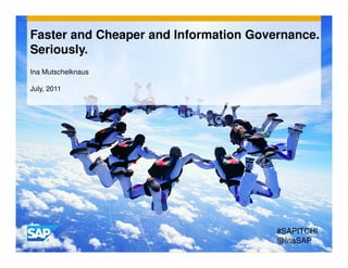 Faster and Cheaper and Information Governance.
Seriously.
Ina Mutschelknaus

July, 2011




                                       #SAPITCHI
                                       @InaSAP
 
