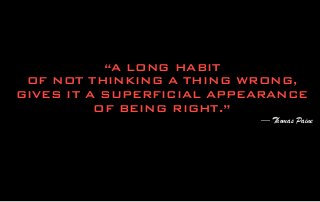 “A LONG HABIT
OF NOT THINKING A THING WRONG,
GIVES IT A SUPERFICIAL APPEARANCE
OF BEING RIGHT.”
— Thomas Paine
 