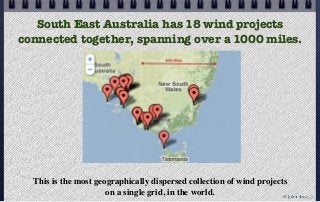 This is the most geographically dispersed collection of wind projects
on a single grid, in the world.
South East Australia has 18 wind projects
connected together, spanning over a 1000 miles.
© john droz, jr.
 