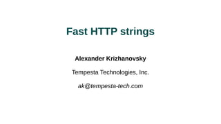 Fast HTTP strings
Alexander Krizhanovsky
Tempesta Technologies, Inc.
ak@tempesta-tech.com
 