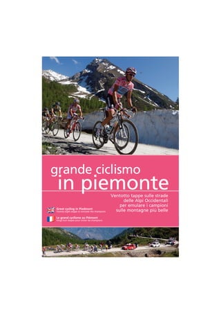Ventotto tappe sulle strade
delle Alpi Occidentali
per emulare i campioni
sulle montagne più belle
Le grand cyclisme au Piémont
Vingt-huit étapes pour imiter les champions
Great cycling in Piedmont
Twenty-eight stages to emulate the champions
grande ciclismo
in piemonte
 