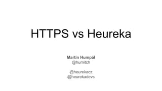 HTTPS vs Heureka
Martin Humpál
@humitch
@heurekacz
@heurekadevs
 