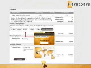 Geben Sie den rückseitig angegebenen Code Ihrer Karte ein und 
klicken Sie auf „Bonus Card einlösen“. Nun erhalten Sie 1 Jahr lang 
auf alle Ihre Goldkäufe 3 % Rabatt. 
12345 67890 12345 67890 12345 
3 % Card 3% Card 3% Card 
12345 67890 12345 67890 12345 
 