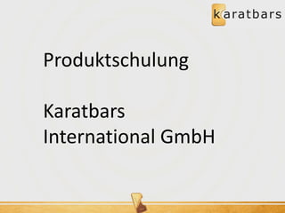 Produktschulung 
Karatbars 
International GmbH 
 