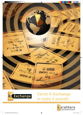 Exchange Centri K-Exchange 
in tutto il mondo 
International GmbH 
Exchange-Broschüre-Italy-Druck.indd 1 15.10.12 12:54 
 