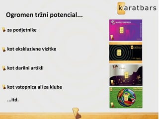 Ogromen tržni potencial...
za podjetnike
kot ekskluzivne vizitke
kot darilni artikli
kot vstopnica ali za klube
...itd.
Bob Smith
 