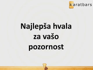 Najlepša hvala
za vašo
pozornost
 