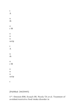 t
A
u
th
o
r M
a
n
u
scrip
t
A
u
th
o
r M
a
n
u
scrip
t
[PubMed: 26628445]
4 *. Ornstein RM, Essayli JH, Nicely TA et al. Treatment of
avoidant/restrictive food intake disorder in
 