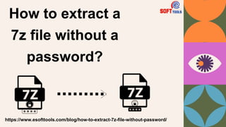 How to extract a
7z file without a
password?
https://www.esofttools.com/blog/how-to-extract-7z-file-without-password/
 