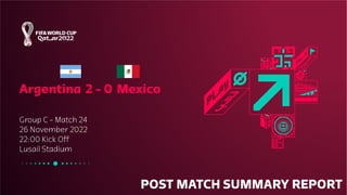 Argentina 2 - 0 Mexico
Group C - Match 24
26 November 2022
22:00 Kick Off
Lusail Stadium
POST MATCH SUMMARY REPORT
 