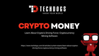 CRYPTO MONEY
Learn About Crypto's Driving Force: Cryptocurrency
Mining Software
https://www.techdogs.com/td-articles/curtain-raisers/learn-about-cryptos-
driving-force-cryptocurrency-mining-software
 
