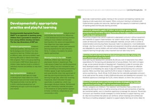 Strengthening learning through play in early childhood education programmes Learning through play 21
day-to-day implementation guides; training on the curriculum and teaching materials; and
ongoing on-site supervision and support. When curriculum training is combined with
implementation guides and resources, teachers gain the capacity to implement a balance
of teacher-guided and free-play learning activities.
Ensure an adequate supply of indoor and outdoor games, toys,
manipulatives and other learning materials that support implementation
of a play-based curriculum.
Pre-primary programmes cannot implement a play-based curriculum without equipment
and materials to support implementation. As noted in Action Area 1, effective planning
covers all resources required to ensure adequate materials, and yet when it comes to
implementation and ensuring these resources make it to classrooms, more bottlenecks
emerge. Like the curriculum, the materials and equipment should be culturally appropriate
and adaptable for use by children with and without disabilities. Outdoor equipment that
supports learning through play is also important and can take many forms.
Ensure that early learning and development standards, where they
exist, incorporate play features.
Early learning and development standards (ELDS) are a set of statements that reflect
expectations for the learning and development of young children, from birth to 8 years
of age, across several domains of development. Experience to date of countries who
have developed and/or implemented ELDS suggests that ELDS present an effective
entry point for embedding the value of play and child-centred learning into curriculum
practice. Many countries have used the ELDS to review or develop curriculum and in
some countries (e.g., South Africa), ELDS drove the first nationally applicable curriculum
to be used across the variety of early childhood education and development provision. It is
therefore opportune to leverage the ELDS, where relevant, to inform the curriculum.
Ensure that pre-primary curriculum includes strategies for families
to reinforce activities, skills and competences at home.
Primary caregivers are children’s “first teachers”
, and therefore have a critical role in
supporting learning at home, as well as ensuring continuity and connectivity of learning
(as mentioned earlier), and it is therefore opportune to leverage this resource. Pre-primary
curriculum can therefore include strategies to involve families to support learning, such
as: take home activities that parents can reinforce; school meetings and conferences
that focus on building caregivers’ capacity to support playful learning at home; ideas for
Developmentally Appropriate Practice
(DAP)20
is an approach to teaching young
children that is grounded in research on
how young children develop and learn.
The four key dimensions of DAP are:
Individual appropriateness: Children’s
varied personalities, learning styles and
family backgrounds influence how they
experience learning. Children also grow
at different rates, and some children have
learning difficulties or talents that shape
their progress.That is why group teaching
is minimized in DAP
. Direct observation of
children helps teachers build on children’s
individual interests and abilities to help them
develop.
Age appropriateness: Evidence of
what is typical at each age and stage
of development helps determine which
experiences best promote holistic learning.
Play-based activities must be right for
a child’s individual development yet
challenging enough to promote progress
and interest.
Cultural appropriateness: Cultural context
and priorities also account for differences
in child development and learning priorities.
Getting to know children’s families and
learning about the values and expectations
that shape their lives helps teachers
provide meaningful, relevant and respectful
learning experiences for each child and
family. It creates a foundation for parent-
teacher partnerships.
Meaningfulness to the child: In early
childhood, children learn best through
play-based, hands-on experiences.They
make sense of ideas from real-life experience
(versus ‘telling’) and are motivated to learn
when something is interesting and exciting.21
Children appear to gain lasting academic
and social benefits when they spend part of
each day planning and directing their own
learning through play, rather than receiving
impersonal, direct instruction focused
specifically on academics, which may
discourage individual initiative. Self-directed
play with interesting materials and peers
in the presence of caring teachers appears
to foster confidence, independence and
concentration skills.
Developmentally appropriate
practice and playful learning
 