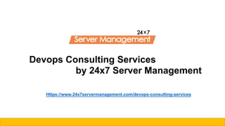 Devops Consulting Services
by 24x7 Server Management
Https://www.24x7servermanagement.com/devops-consulting-services
 