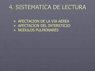 4. SISTEMATICA DE LECTURA
 AFECTACION DE LA VIA AEREA
 AFECTACION DEL INTERSTICIO
 NODULOS PULMONARES
 