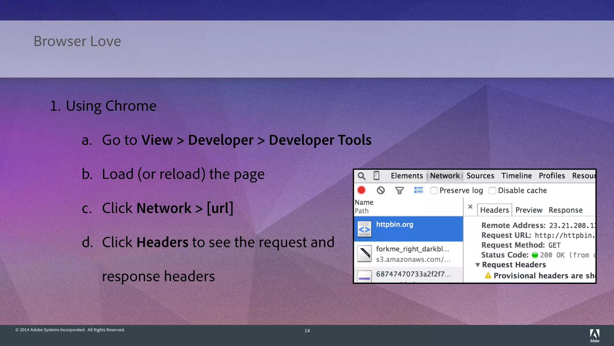 © 2014 Adobe Systems Incorporated. All Rights Reserved. 14
Browser Love
1. Using Chrome
a. Go to View > Developer > Developer Tools
b. Load (or reload) the page
c. Click Network > [url]
d. Click Headers to see the request and
response headers
 