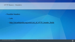 © 2014 Adobe Systems Incorporated. All Rights Reserved. 25
HTTP Basics - Headers
• Possible Headers
• Lots
• http://en.wikipedia.org/wiki/List_of_HTTP_header_fields
 