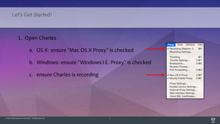 © 2014 Adobe Systems Incorporated. All Rights Reserved. 7
1. Open Charles
a. OS X: ensure "Mac OS X Proxy" is checked
b. Windows: ensure "Windows I.E. Proxy" is checked
c. ensure Charles is recording
Let's Get Started!
 